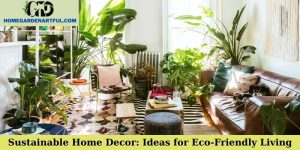 Sustainable Home Decor: Ideas for Eco-Friendly Living